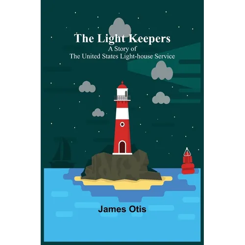 The Light Keepers: A Story of the United States Light-house Service - Paperback