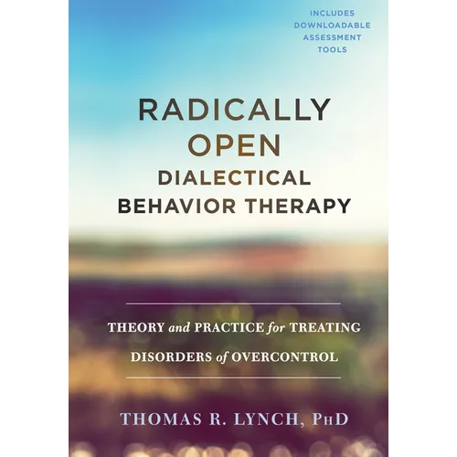 Radically Open Dialectical Behavior Therapy: Theory and Practice for Treating Disorders of Overcontrol - Hardcover