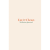 Eat your Way Clean Wellness Journal: Learn the language of the body and transform your health, one journal entry at a time - Paperback