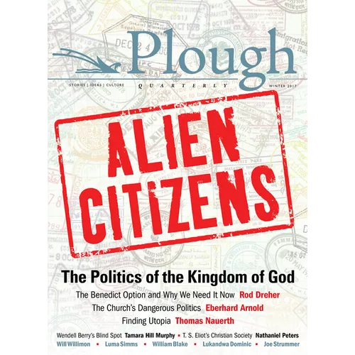 Plough Quarterly No. 11 - Alien Citizens: The Politics of the Kingdom of God - Paperback