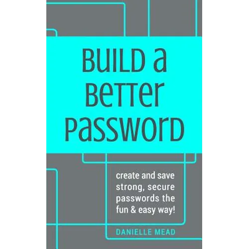 Build a Better Password: Create and Save Strong, Secure Passwords the Fun & Easy Way! - Paperback