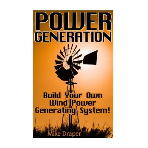 Power Generation: Build Your Own Wind Power Generating System! - Paperback