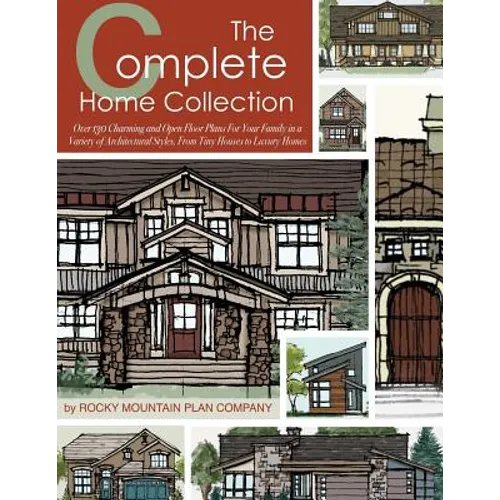 The Complete Home Collection: Over 130 Charming and Open Floor Plans for Your Family in a Variety of Architectural Styles, From Tiny Houses to Luxury - Paperback