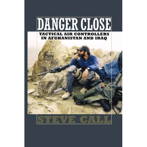 Danger Close: Tactical Air Controllers in Afghanistan and Iraq - Paperback