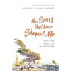 The Scars That Have Shaped Me: How God Meets Us in Suffering - Paperback