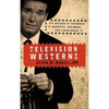 Television Westerns: Six Decades of Sagebrush Sheriffs, Scalawags, and Sidewinders - Hardcover