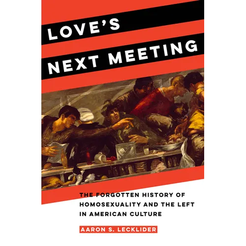 Love's Next Meeting: The Forgotten History of Homosexuality and the Left in American Culture - Paperback