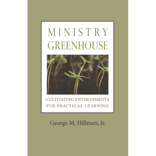 Ministry Greenhouse: Cultivating Environments for Practical Learning - Paperback