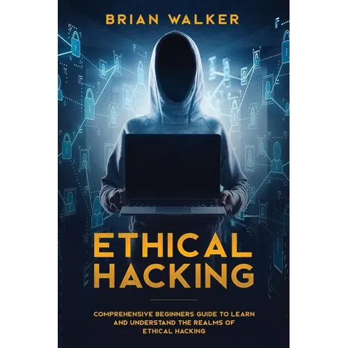 Ethical Hacking: Comprehensive Beginner's Guide to Learn and Understand the Realms of Ethical Hacking - Paperback