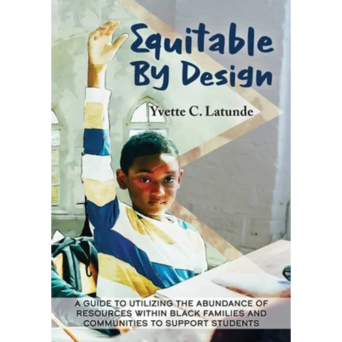Equitable by Design: A Guide to Utilizing the Abundance of Resources Within Black Families and Communities to Support Students - Paperback