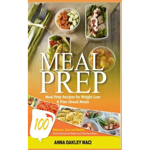 Meal Prep: 100 Delicious, Easy, and Healthy Meal Prep Recipes for Weight Loss & Plan Ahead Meals (Meal Planning, Batch Cooking, C - Paperback
