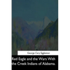 Red Eagle and the Wars With the Creek Indians of Alabama - Paperback