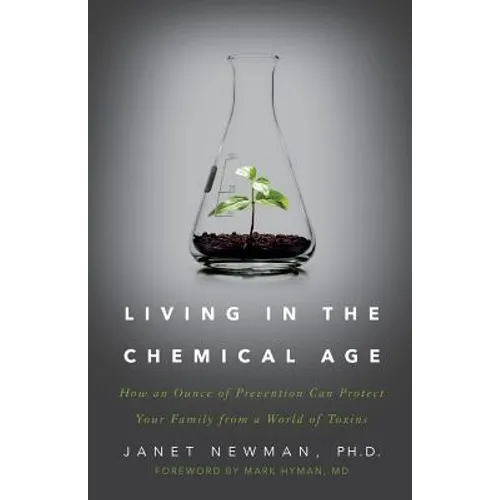 Living in the Chemical Age: How an Ounce of Prevention Can Protect Your Family from a World of Toxins - Paperback