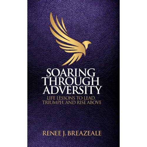 Soaring through Adversity: Life Lessons to Lead, Triumph, and Rise Above - Hardcover