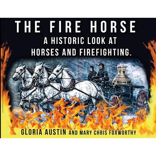 The Fire Horse: A Historic Look at Horses and Firefighting - Paperback