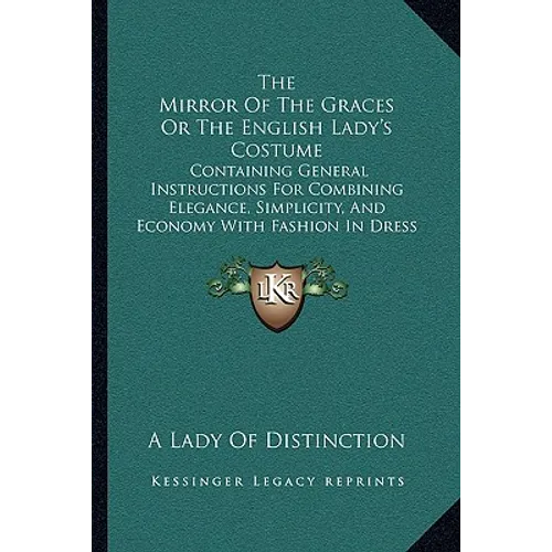 The Mirror Of The Graces Or The English Lady's Costume: Containing General Instructions For Combining Elegance, Simplicity, And Economy With Fashion I - Paperback