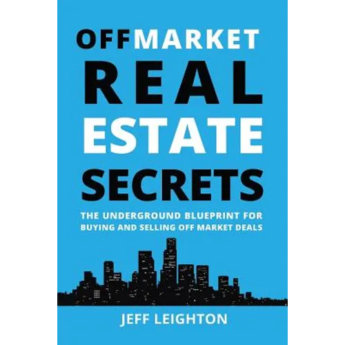 Off Market Real Estate Secrets: The Underground Blueprint for Buying and Selling Off Market Deals - Paperback