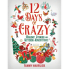 12 Days of Crazy: Holiday Stories and Kitchen Adventures - Paperback
