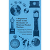 A Beginner's Guide to the Mechanics of Wrist and Pocket Watches - Including the History of Their Development and Some Famous Watch Makers - Paperback