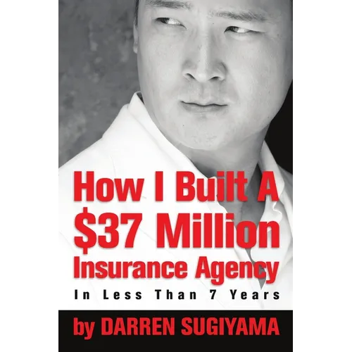 How I Built A $37 Million Insurance Agency In Less Than 7 Years - Paperback
