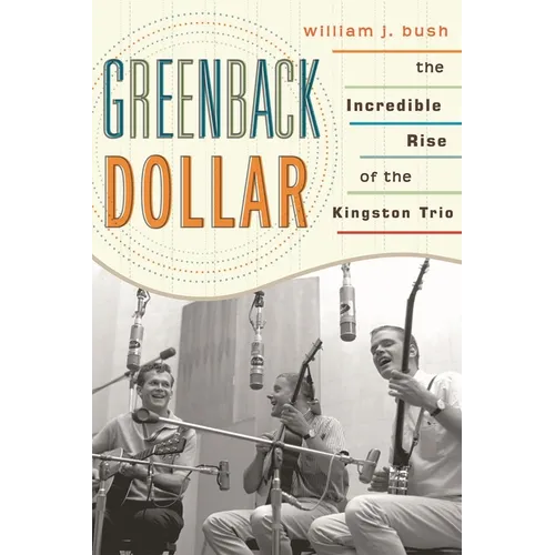 Greenback Dollar: The Incredible Rise of The Kingston Trio - Paperback