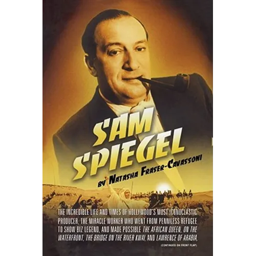 Sam Spiegel: The Incredible Life and Times of Hollywood's Most Iconoclastic Producer, the Miracle Worker Who Went from Penniless Re - Paperback