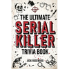 The Ultimate Serial Killer Trivia Book: A Collection Of Fascinating Facts And Disturbing Details About Infamous Serial Killers And Their Horrific Crim - Paperback