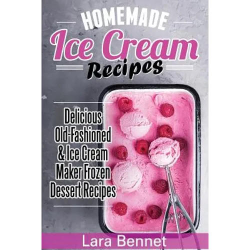 Homemade Ice Cream Recipes: Delicious Old-Fashioned & Ice Cream Maker Frozen Dessert Recipes - Paperback