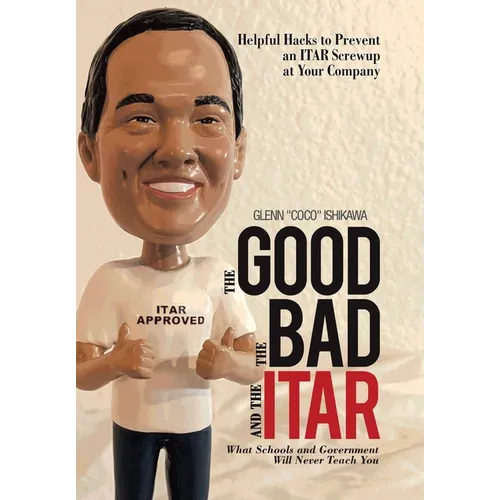 The Good, the Bad, and the Itar: Helpful Hacks to Prevent an Itar Screwup at Your Company - Hardcover