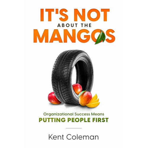 It's Not About the Mangos: Organizational Success Means Putting People First - Paperback