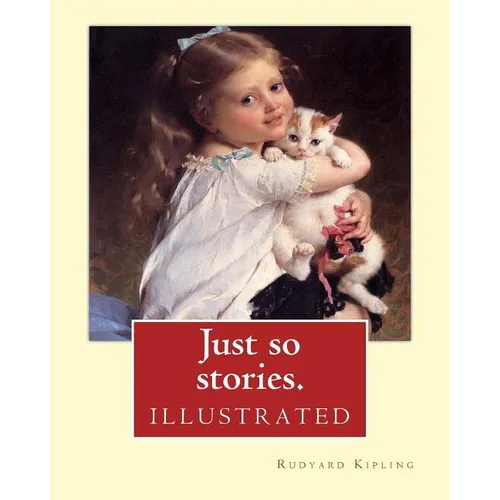 Just so stories. By: Rudyard Kipling (illustrated): Just So Stories for Little Children is a 1902 collection of origin stories by the Briti - Paperback