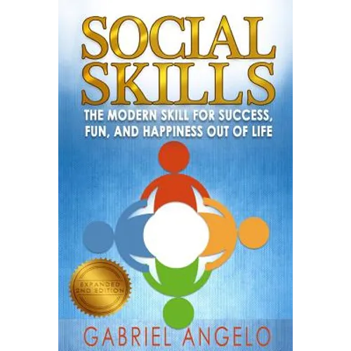 Social Skills: The Modern Skill for Success, Fun, and Happiness Out of Life - Paperback