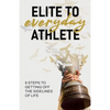 Elite to Everyday Athlete: 9 Steps to Getting Off the SIDELINES of Life - Paperback