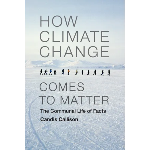 How Climate Change Comes to Matter: The Communal Life of Facts - Paperback