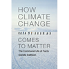 How Climate Change Comes to Matter: The Communal Life of Facts - Paperback
