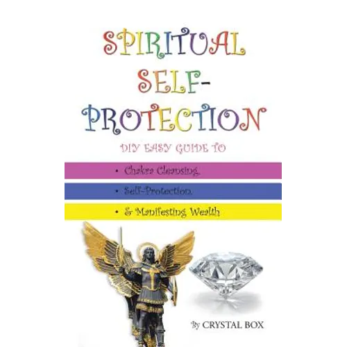 Spiritual Self-Protection: DIY Easy Guide to Chakra Cleansing, Self-Protection, & Manifesting Wealth - Paperback