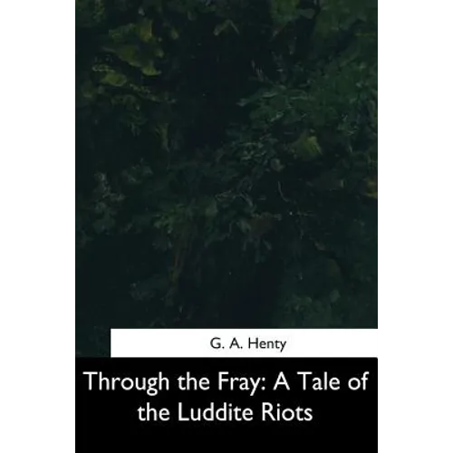 Through the Fray: A Tale of the Luddite Riots - Paperback