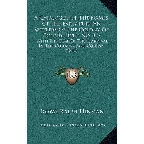 A Catalogue Of The Names Of The Early Puritan Settlers Of The Colony Of Connecticut No. 4-6: With The Time Of Their Arrival In The Country And Colony - Hardcover
