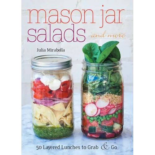 Mason Jar Salads and More: 50 Layered Lunches to Grab & Go - Paperback