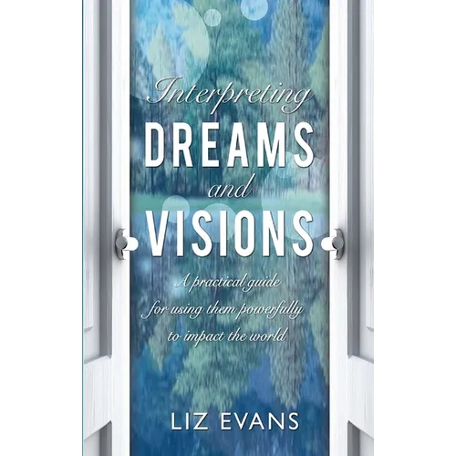 Interpreting Dreams and Visions: A Practical Guide for Using Them Powerfully to Impact the World - Paperback