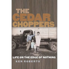 The Cedar Choppers: Life on the Edge of Nothing - Paperback