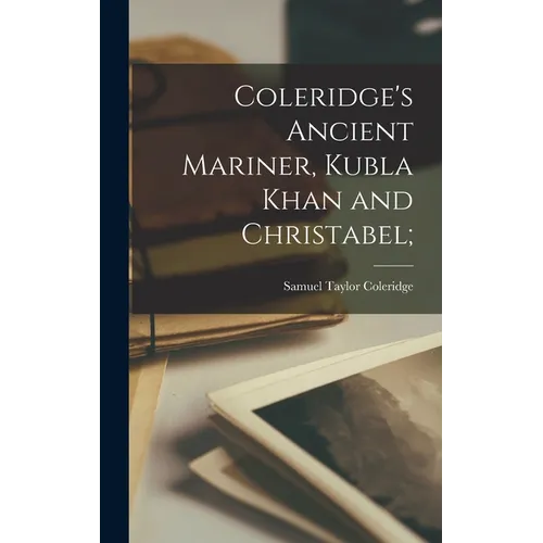 Coleridge's Ancient Mariner, Kubla Khan and Christabel; - Hardcover