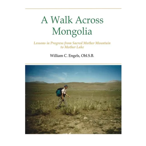 A Walk Across Mongolia: Lessons In Progress From Sacred Mother Mountain To Mother Lake - Paperback