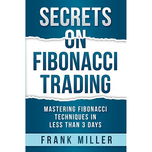 Secrets on Fibonacci Trading: Mastering Fibonacci Techniques In Less Than 3 Days - Paperback