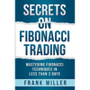 Secrets on Fibonacci Trading: Mastering Fibonacci Techniques In Less Than 3 Days - Paperback