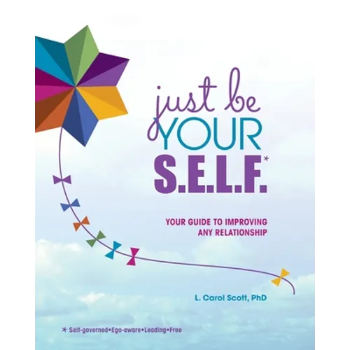 Just Be Your S.E.L.F.: Your Guide to Improving Any Relationship - Paperback
