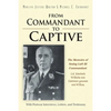 From Commandant to Captive: The Memoirs of Stalag Luft III Commandant Col. Friedrich Wilhelm von Lindeiner genannt von Wildau With Postwar Interviews, - Paperback