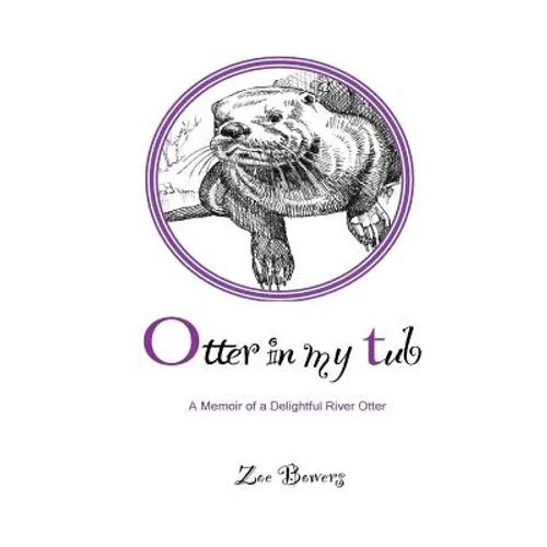 Otter in my Tub: A Memoir of a Delightful River Otter - Paperback