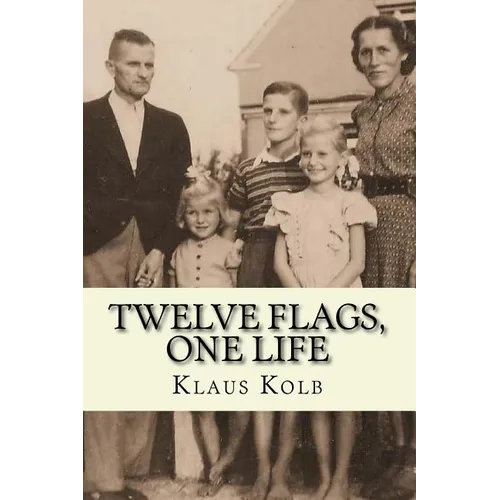 Twelve Flags, One Life: Book 1 of Klaus Kolb's Autobiography - Paperback