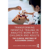 Transforming Infantile Trauma in Analytic Work with Children and Adults: The Clinical Writings of Alessandra Cavalli - Paperback